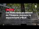 VIDEO. Les États-Unis se retirent de l'Unesco, annonce le département d'État