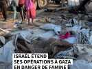Israël étend ses opérations à Gaza en danger de famine