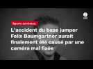 L'accident du base jumper Felix Baumgartner aurait finalement été causé par une caméra mal fixée