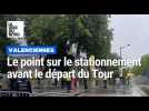 Le point sur le stationnement et la circulation avant le départ du Tour à Valenciennes
