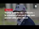 VIDEO.Trump qualifie de « ridicule » la création d'un parti par son ancien allié Elon Musk