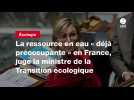 VIDEO.La ressource en eau « déjà préoccupante » en France, juge la ministre de la Transition écologique