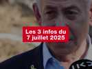 VIDEO. Les 3 infos du 7 juillet 2025
