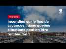 VIDEO.Incendies sur le lieu de vacances : dans quelles situations peut-on être remboursé ?