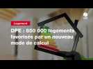 VIDÉO. DPE : 850 000 logements favorisés par un nouveau mode de calcul