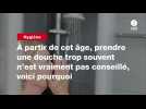 VIDEO. À partir de cet âge, prendre une douche trop souvent n'est vraiment pas conseillé, voici pourquoi