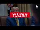 VIDEO. Les 5 infos du 9 juillet 2025