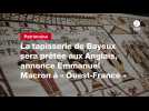 VIDEO. La tapisserie de Bayeux sera prêtée aux Anglais, annonce Emmanuel Macron à « Ouest-France »