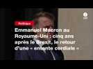 VIDEO. Emmanuel Macron au Royaume-Uni : cinq ans après le Brexit, le retour d'une « entente cordiale »