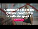 Comment garder un rythme constant à la salle de sport ?