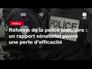 VIDEO. Réforme de la police judiciaire : un rapport sénatorial pointe une perte d'efficacité