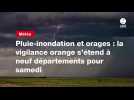VIDEO. Pluie-inondation et orages : la vigilance orange s'étend à neuf départements pour samedi