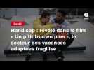VIDEO. Handicap : révélé dans le film « Un p'tit truc en plus », le secteur des vacances adaptées fragilisé