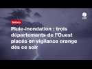 VIDÉO. Pluie-inondation : trois départements de l'Ouest placés en vigilance orange dès ce soir
