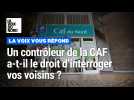 Contrôle de la CAF : le contrôleur a-t-il le droit d'interroger vos voisins ?