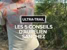 Ultra-trail : Les 5 conseils d'Aurélien Sanchez