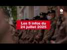 VIDEO. Les 5 infos du 24 juillet 2025