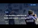 L'AFP lance un cri du coeur : « Sans intervention immédiate, les derniers reporters de Gaza vont mourir »