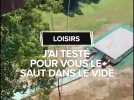 Loisirs : J'ai testé pour vous le saut dans le vide