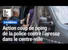 Action coup de poing de la police dans le Vieux Cambrai