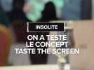Insolite : On a testé le concept taste the screen