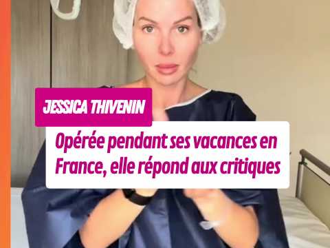 VIDEO : Jessica Thivenin (Les Marseillais) opre en France, l?influenceuse rpond  ses dtracteurs