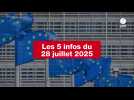 VIDEO. Les 5 infos du 28 juillet 2025