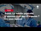 VIDEO. Santé. La famille peut-elle s'opposer à un don d'organes ? On vous répond