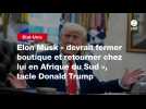 VIDEO. Elon Musk « devrait fermer boutique et retourner chez lui en Afrique du Sud », tacle Donald Trump