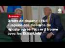 VIDEO. Droits de douane : l'UE suspend ses mesures de riposte après l'accord trouvé avec les États-Unis