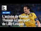 Florian Thauvin est arrivé à Lille-Lesquin ce mardi 5 août