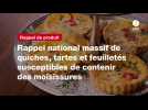 VIDEO. Rappel national massif de quiches, tartes et feuilletés susceptibles de contenir des moisissures