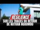 RÉSILIENCE, SUR LES TRACES DU RETOUR DE NATHAN NGOUMOU (ÉPISODE 1)