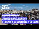 L'armée israélienne va « prendre le contrôle » de la ville de Gaza.