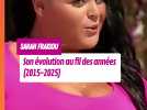 L'incroyable évolution de Sarah Fraisou au fil des années (2015-2025)