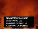 Gigantesque incendie dans l'Aude, les pompiers espèrent le fixer dans la journée