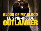 Blood of My Blood - Le Spin-Off d'OUTLANDER