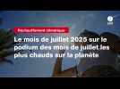 VIDEO. Le mois de juillet 2025 sur le podium des mois de juillet les plus chauds sur la planète