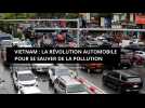 Vietnam : indispensable révolution automobile pour se sauver de la pollution