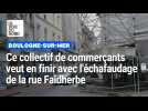 Ils veulent venir à bout de l'échafaudage de la rue Faidherbe : un collectif de commerçants constitué