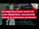 VIDÉO. Un bébé de 8 mois meurt en Loire-Atlantique, ses parents placés en détention provisoire