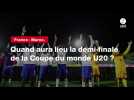 VIDÉO. France - Maroc. Quand aura lieu la demi-finale de la Coupe du monde U20? ?