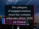 Des plaques d'immatriculation roses sur certains véhicules début 2026 en France