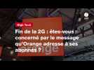 VIDEO. Fin de la 2G : êtes-vous concerné par le message qu'Orange adresse à ses abonnés ?