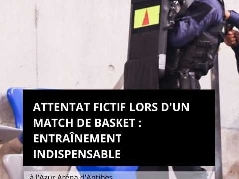 Attentat fictif lors d'un match de basket : entraînement indispensable à l'Azur Aréna d'Antibes
