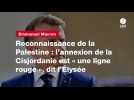 VIDEO. Reconnaissance de la Palestine : l'annexion de la Cisjordanie est « une ligne rouge », dit l'Élysée