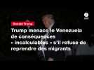 VIDEO. Trump menace le Venezuela de conséquences « incalculables » s'il refuse de reprendre des migrants