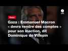 VIDEO. Gaza : Emmanuel Macron « devra rendre des comptes » pour son inaction, dit Dominique de Villepin