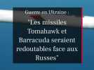 Missiles Tomahawk et Barracuda : Un tournant dans la guerre en Ukraine ?