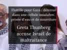 Flottille pour Gaza : détenue dans une cellule insalubre, privée d'eau et de nourriture, Greta Thunberg accuse Israël de maltraitance